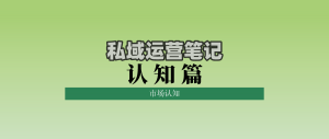 私域运营笔记认知篇：市场认知